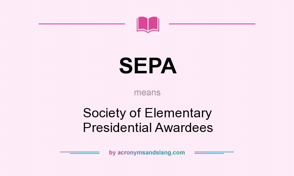What does SEPA mean? It stands for Society of Elementary Presidential Awardees