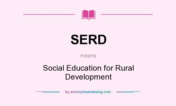 What does SERD mean? It stands for Social Education for Rural Development