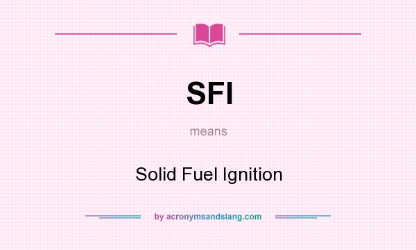 What does SFI mean? It stands for Solid Fuel Ignition