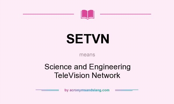 What does SETVN mean? It stands for Science and Engineering TeleVision Network