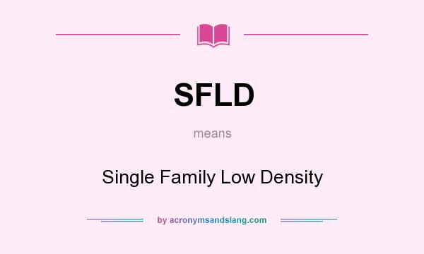 What does SFLD mean? It stands for Single Family Low Density