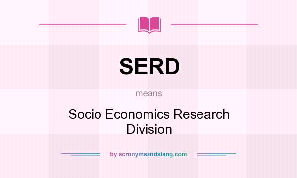 What does SERD mean? It stands for Socio Economics Research Division