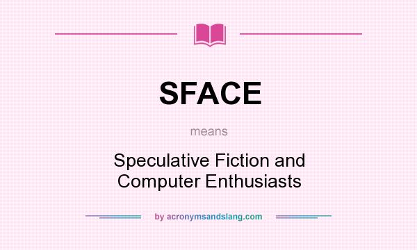 What does SFACE mean? It stands for Speculative Fiction and Computer Enthusiasts