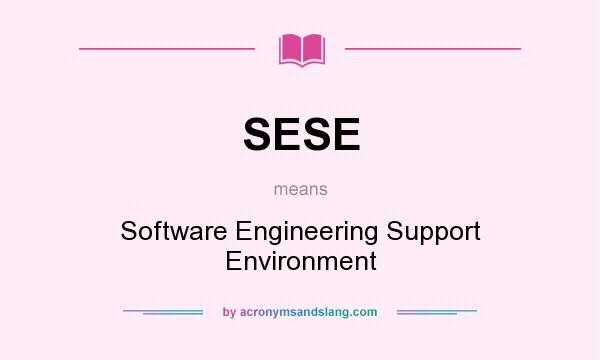 What does SESE mean? It stands for Software Engineering Support Environment