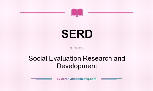 What does SERD mean? It stands for Social Evaluation Research and Development