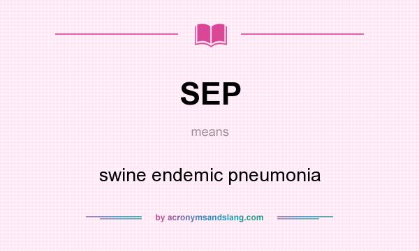 What does SEP mean? It stands for swine endemic pneumonia