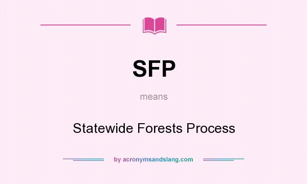 What does SFP mean? It stands for Statewide Forests Process