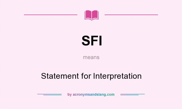 What does SFI mean? It stands for Statement for Interpretation
