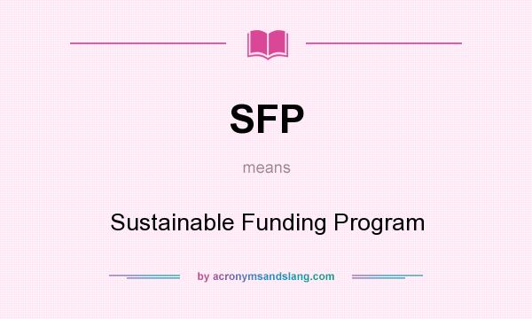 What does SFP mean? It stands for Sustainable Funding Program