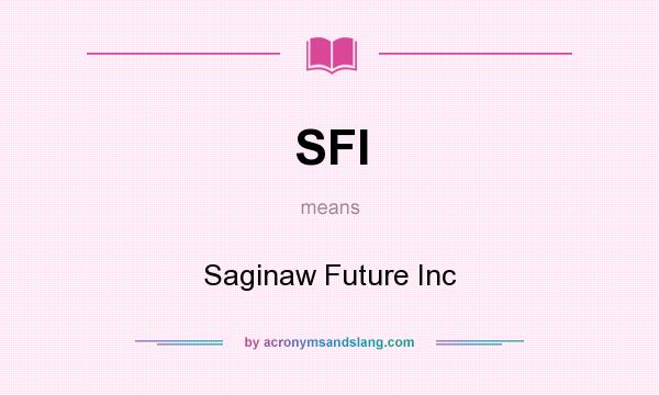 What does SFI mean? It stands for Saginaw Future Inc