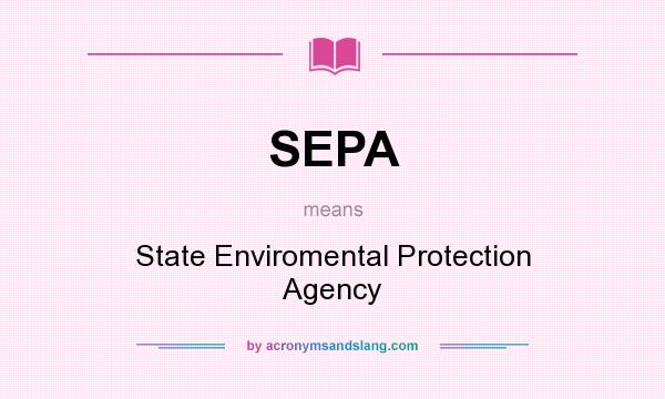 What does SEPA mean? It stands for State Enviromental Protection Agency