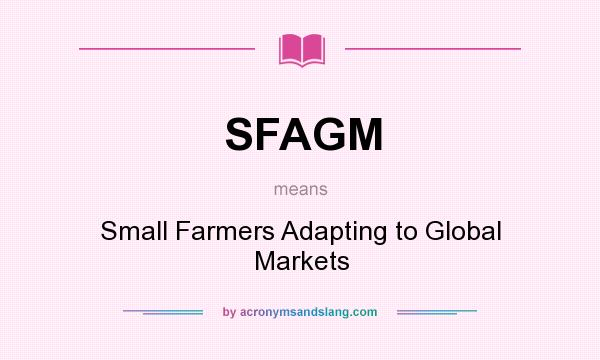 What does SFAGM mean? It stands for Small Farmers Adapting to Global Markets