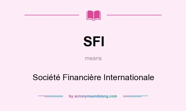 What does SFI mean? It stands for Société Financière Internationale