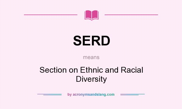 What does SERD mean? It stands for Section on Ethnic and Racial Diversity