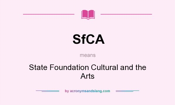 What does SfCA mean? It stands for State Foundation Cultural and the Arts