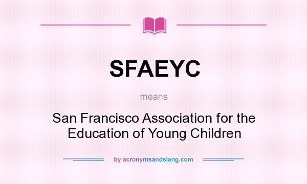 What does SFAEYC mean? It stands for San Francisco Association for the Education of Young Children
