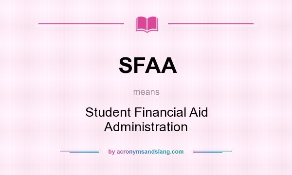 What does SFAA mean? It stands for Student Financial Aid Administration