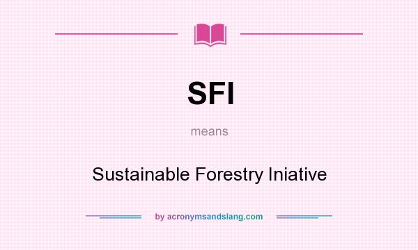 What does SFI mean? It stands for Sustainable Forestry Iniative