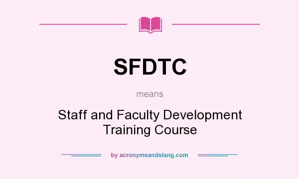 What does SFDTC mean? It stands for Staff and Faculty Development Training Course