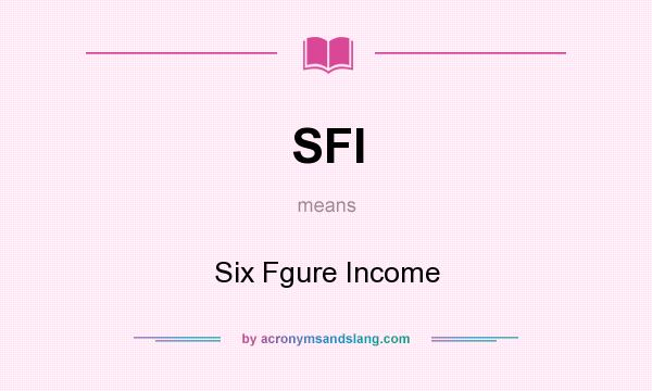 What does SFI mean? It stands for Six Fgure Income