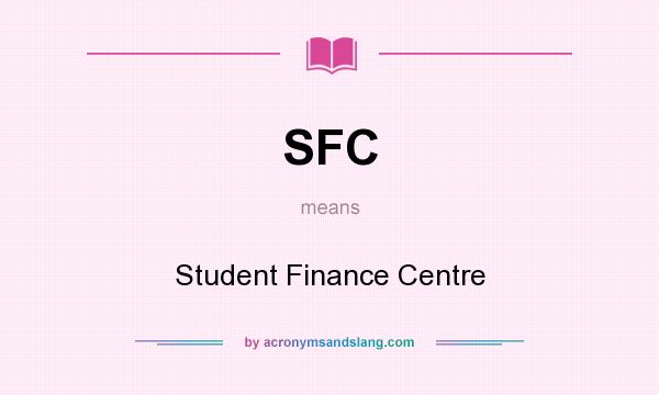 What does SFC mean? It stands for Student Finance Centre