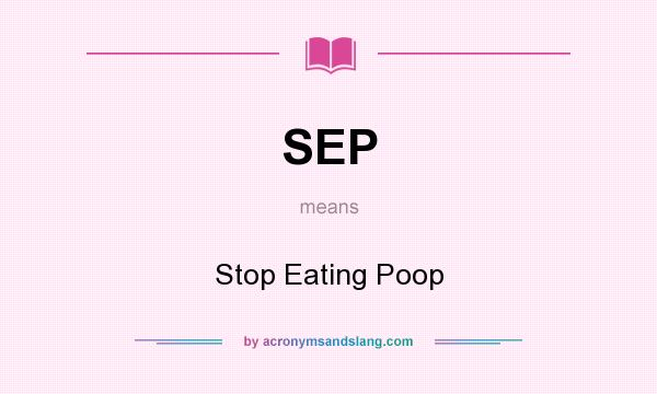 What does SEP mean? It stands for Stop Eating Poop