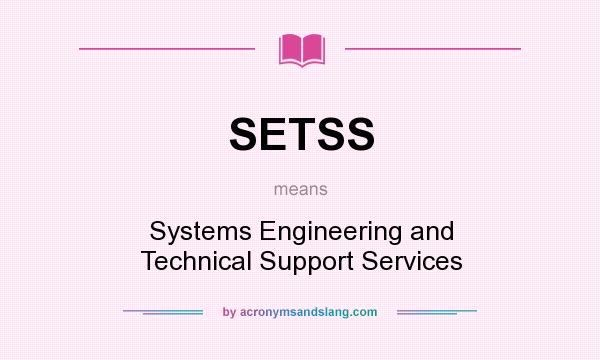 What does SETSS mean? It stands for Systems Engineering and Technical Support Services