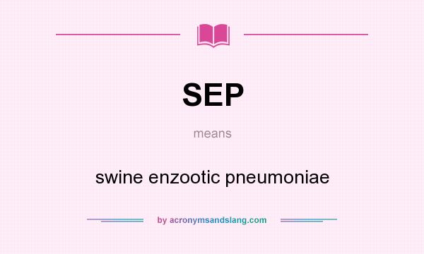 What does SEP mean? It stands for swine enzootic pneumoniae