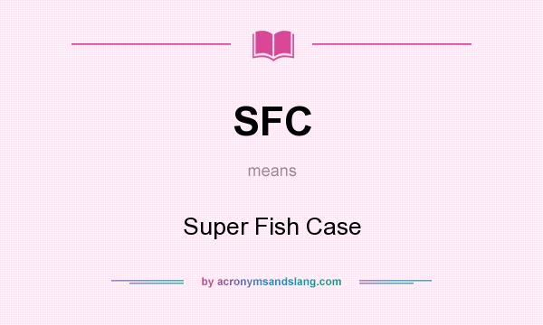 What does SFC mean? It stands for Super Fish Case