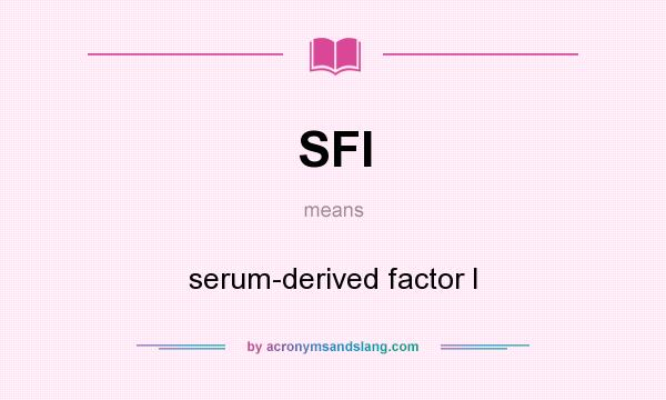 What does SFI mean? It stands for serum-derived factor I