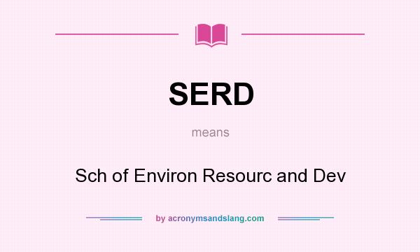 What does SERD mean? It stands for Sch of Environ Resourc and Dev