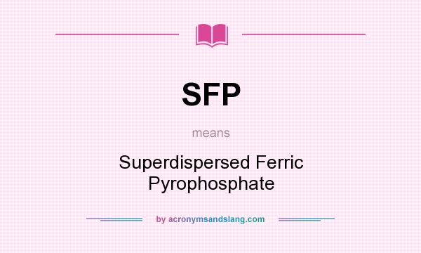 What does SFP mean? It stands for Superdispersed Ferric Pyrophosphate