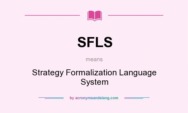 What does SFLS mean? It stands for Strategy Formalization Language System