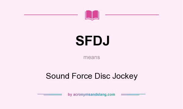 What does SFDJ mean? It stands for Sound Force Disc Jockey