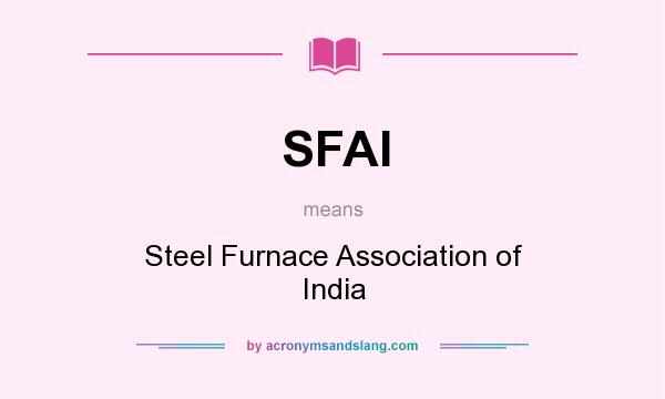 What does SFAI mean? It stands for Steel Furnace Association of India