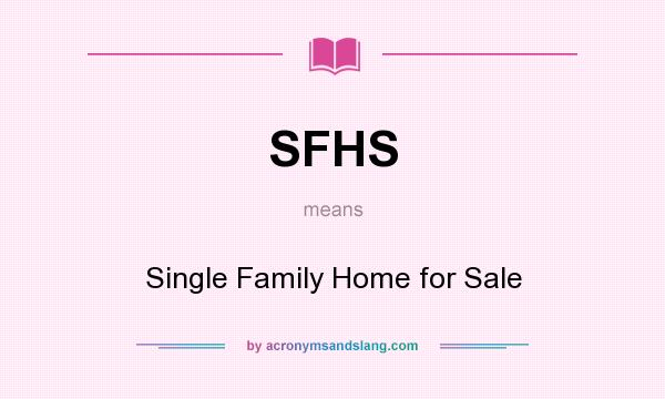 What does SFHS mean? It stands for Single Family Home for Sale