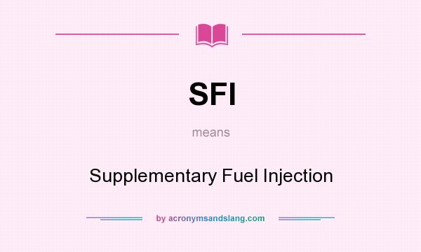 What does SFI mean? It stands for Supplementary Fuel Injection