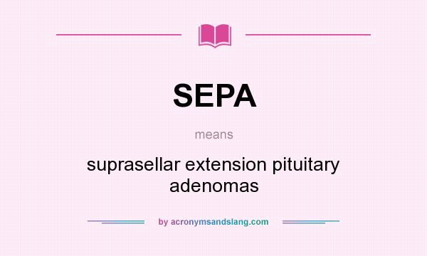 What does SEPA mean? It stands for suprasellar extension pituitary adenomas