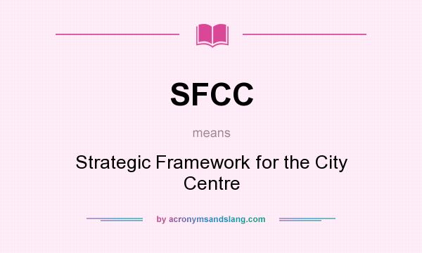 What does SFCC mean? It stands for Strategic Framework for the City Centre