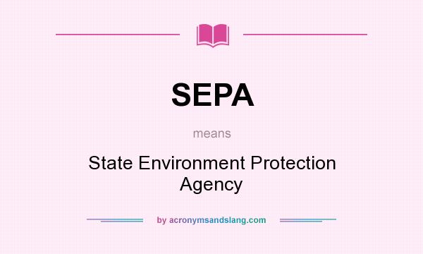 What does SEPA mean? It stands for State Environment Protection Agency
