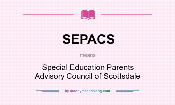 What does SEPACS mean? It stands for Special Education Parents Advisory Council of Scottsdale