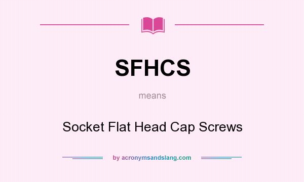 What does SFHCS mean? It stands for Socket Flat Head Cap Screws