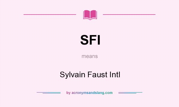 What does SFI mean? It stands for Sylvain Faust Intl