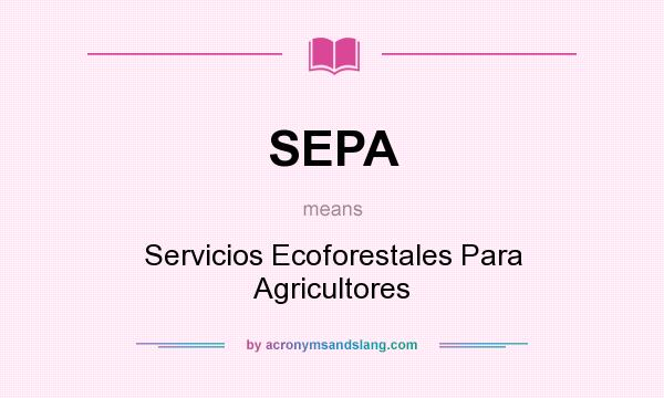 What does SEPA mean? It stands for Servicios Ecoforestales Para Agricultores