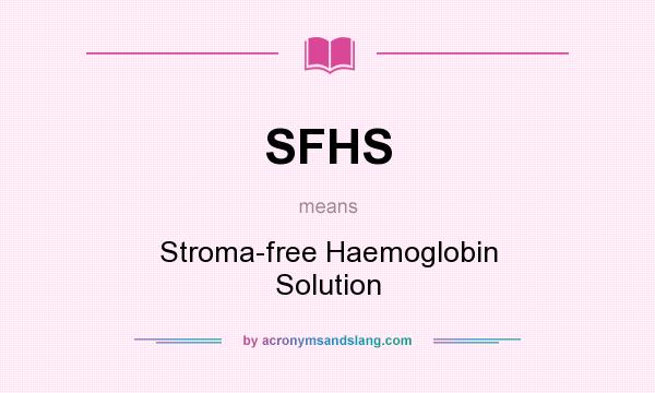 What does SFHS mean? It stands for Stroma-free Haemoglobin Solution