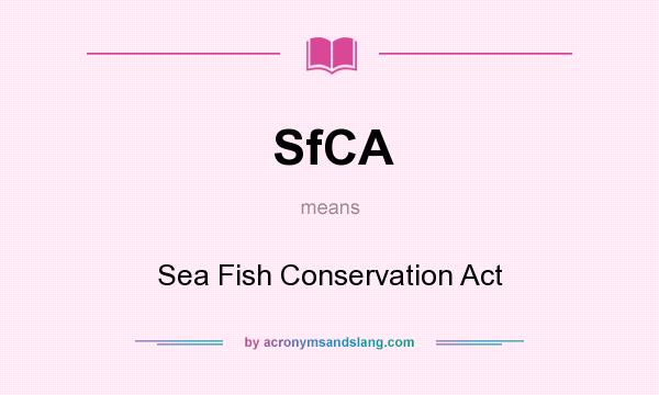 What does SfCA mean? It stands for Sea Fish Conservation Act