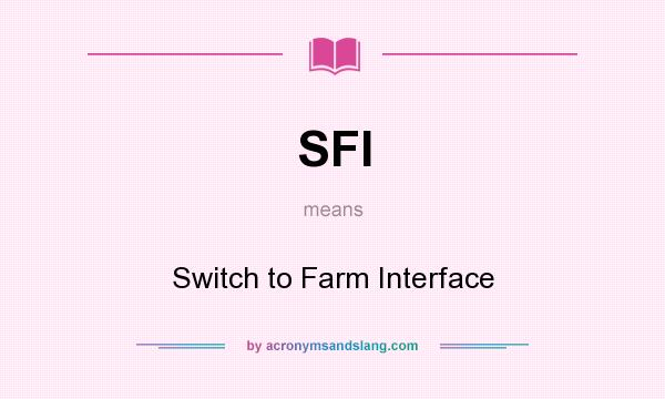 What does SFI mean? It stands for Switch to Farm Interface
