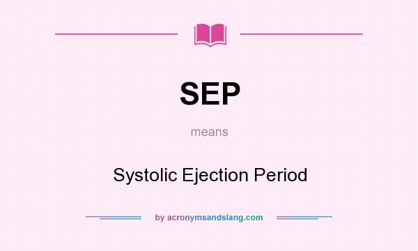 What does SEP mean? It stands for Systolic Ejection Period