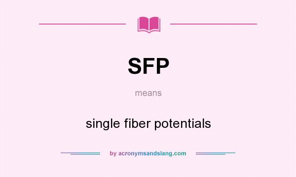 What does SFP mean? It stands for single fiber potentials