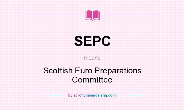 What does SEPC mean? It stands for Scottish Euro Preparations Committee